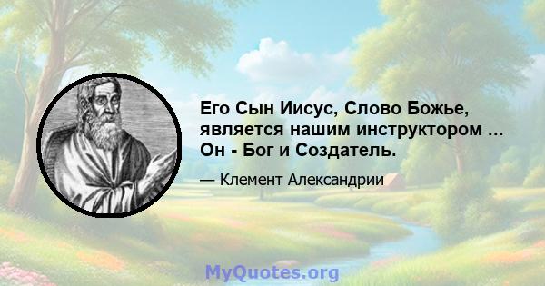 Его Сын Иисус, Слово Божье, является нашим инструктором ... Он - Бог и Создатель.