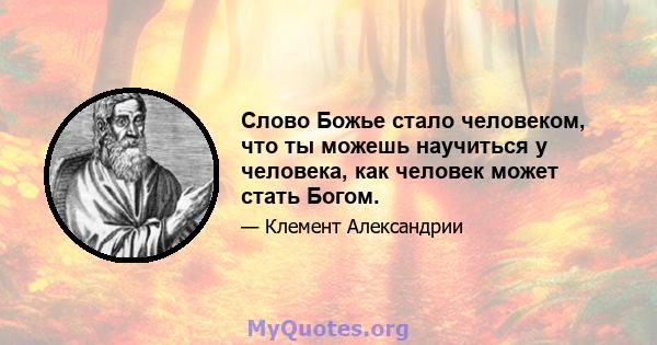 Слово Божье стало человеком, что ты можешь научиться у человека, как человек может стать Богом.