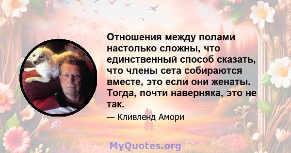 Отношения между полами настолько сложны, что единственный способ сказать, что члены сета собираются вместе, это если они женаты. Тогда, почти наверняка, это не так.