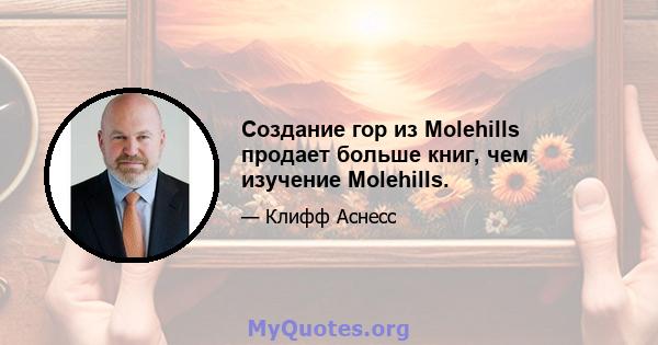 Создание гор из Molehills продает больше книг, чем изучение Molehills.