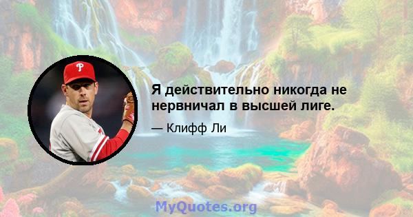 Я действительно никогда не нервничал в высшей лиге.