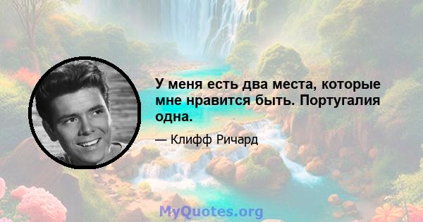 У меня есть два места, которые мне нравится быть. Португалия одна.