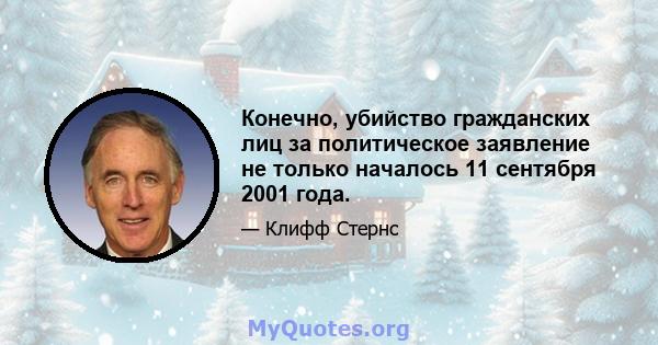 Конечно, убийство гражданских лиц за политическое заявление не только началось 11 сентября 2001 года.