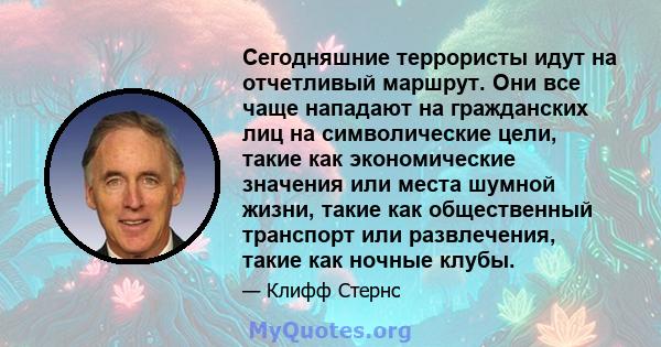 Сегодняшние террористы идут на отчетливый маршрут. Они все чаще нападают на гражданских лиц на символические цели, такие как экономические значения или места шумной жизни, такие как общественный транспорт или