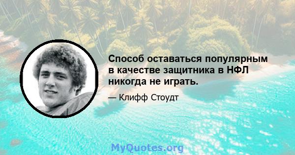 Способ оставаться популярным в качестве защитника в НФЛ никогда не играть.