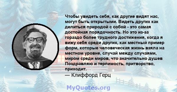 Чтобы увидеть себя, как другие видят нас, могут быть открытыми. Видеть других как делиться природой с собой - это самая достойная порядочность. Но это из-за гораздо более трудного достижения, когда я вижу себя среди