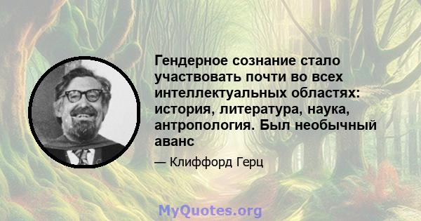 Гендерное сознание стало участвовать почти во всех интеллектуальных областях: история, литература, наука, антропология. Был необычный аванс