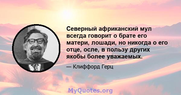 Северный африканский мул всегда говорит о брате его матери, лошади, но никогда о его отце, осле, в пользу других якобы более уважаемых.