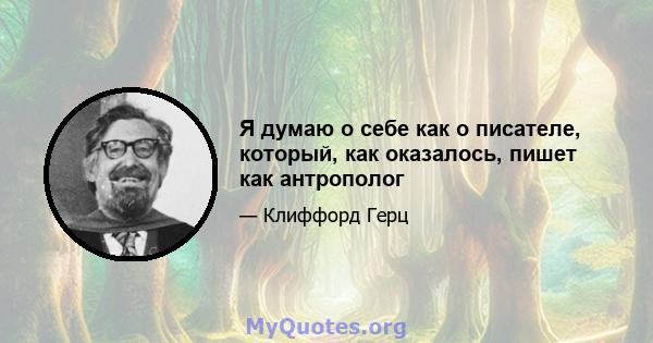 Я думаю о себе как о писателе, который, как оказалось, пишет как антрополог