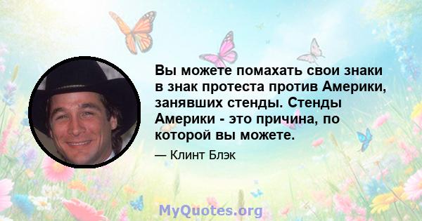 Вы можете помахать свои знаки в знак протеста против Америки, занявших стенды. Стенды Америки - это причина, по которой вы можете.