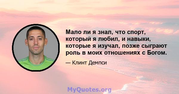 Мало ли я знал, что спорт, который я любил, и навыки, которые я изучал, позже сыграют роль в моих отношениях с Богом.