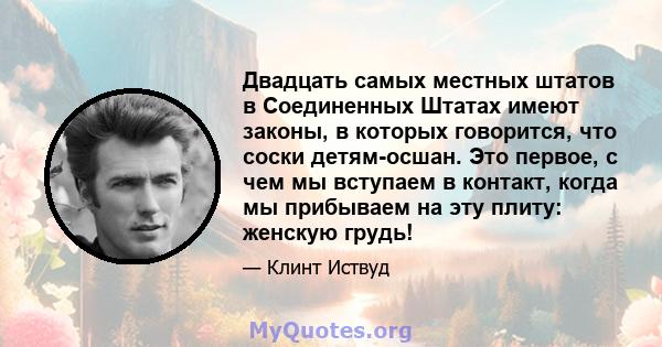 Двадцать самых местных штатов в Соединенных Штатах имеют законы, в которых говорится, что соски детям-осшан. Это первое, с чем мы вступаем в контакт, когда мы прибываем на эту плиту: женскую грудь!