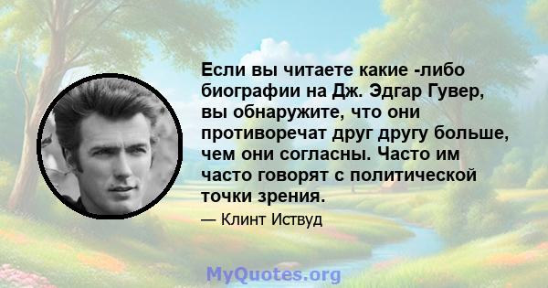 Если вы читаете какие -либо биографии на Дж. Эдгар Гувер, вы обнаружите, что они противоречат друг другу больше, чем они согласны. Часто им часто говорят с политической точки зрения.