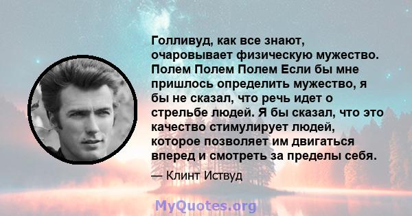 Голливуд, как все знают, очаровывает физическую мужество. Полем Полем Полем Если бы мне пришлось определить мужество, я бы не сказал, что речь идет о стрельбе людей. Я бы сказал, что это качество стимулирует людей,