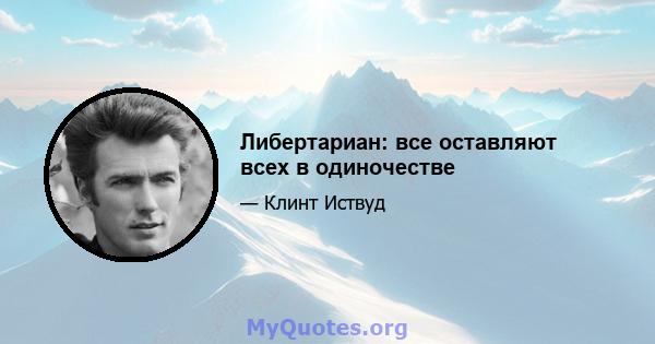 Либертариан: все оставляют всех в одиночестве