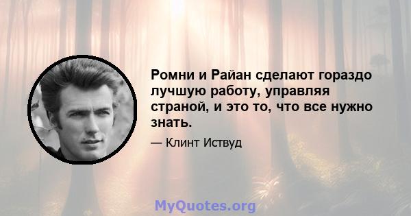 Ромни и Райан сделают гораздо лучшую работу, управляя страной, и это то, что все нужно знать.