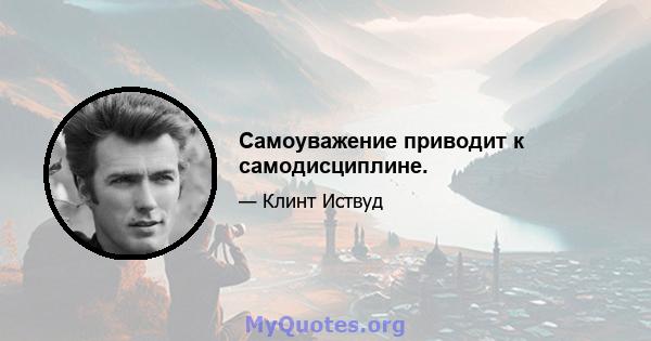 Самоуважение приводит к самодисциплине.