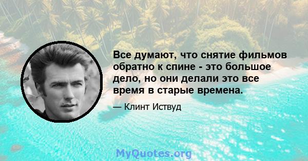 Все думают, что снятие фильмов обратно к спине - это большое дело, но они делали это все время в старые времена.