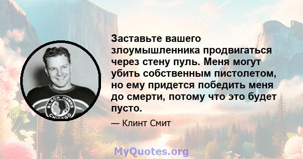 Заставьте вашего злоумышленника продвигаться через стену пуль. Меня могут убить собственным пистолетом, но ему придется победить меня до смерти, потому что это будет пусто.