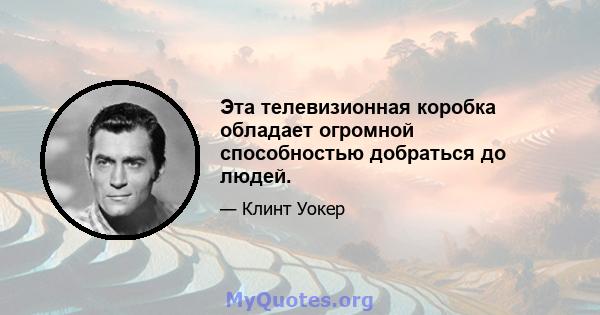 Эта телевизионная коробка обладает огромной способностью добраться до людей.