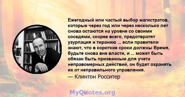 Ежегодный или частый выбор магистратов, которые через год или через несколько лет снова остаются на уровне со своими соседями, скорее всего, предотвратят узурпация и тиранию ... если правители знают, что в короткие