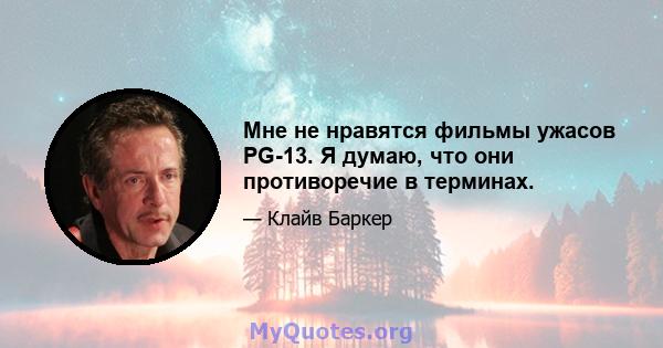 Мне не нравятся фильмы ужасов PG-13. Я думаю, что они противоречие в терминах.