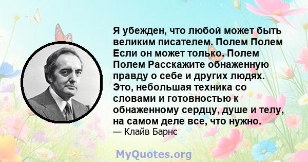 Я убежден, что любой может быть великим писателем. Полем Полем Если он может только. Полем Полем Расскажите обнаженную правду о себе и других людях. Это, небольшая техника со словами и готовностью к обнаженному сердцу,