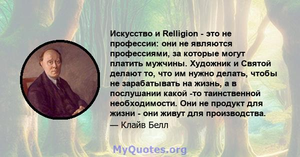 Искусство и Relligion - это не профессии: они не являются профессиями, за которые могут платить мужчины. Художник и Святой делают то, что им нужно делать, чтобы не зарабатывать на жизнь, а в послушании какой -то