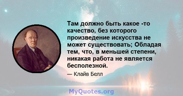 Там должно быть какое -то качество, без которого произведение искусства не может существовать; Обладая тем, что, в меньшей степени, никакая работа не является бесполезной.