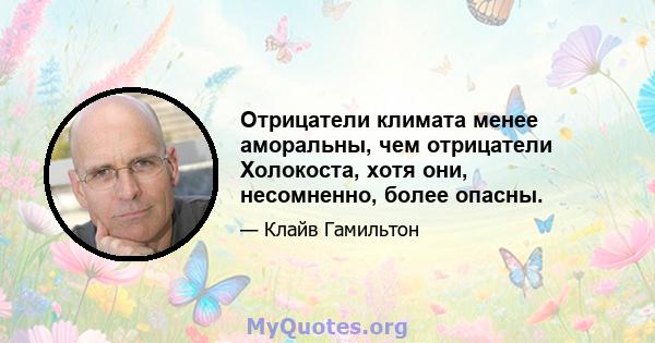 Отрицатели климата менее аморальны, чем отрицатели Холокоста, хотя они, несомненно, более опасны.