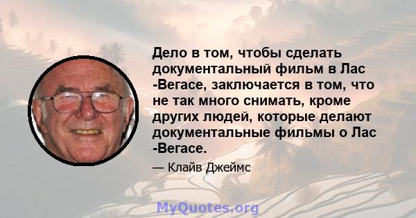 Дело в том, чтобы сделать документальный фильм в Лас -Вегасе, заключается в том, что не так много снимать, кроме других людей, которые делают документальные фильмы о Лас -Вегасе.