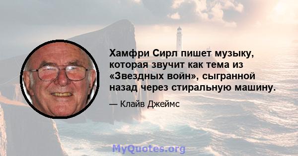 Хамфри Сирл пишет музыку, которая звучит как тема из «Звездных войн», сыгранной назад через стиральную машину.