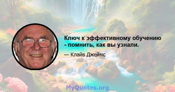 Ключ к эффективному обучению - помнить, как вы узнали.