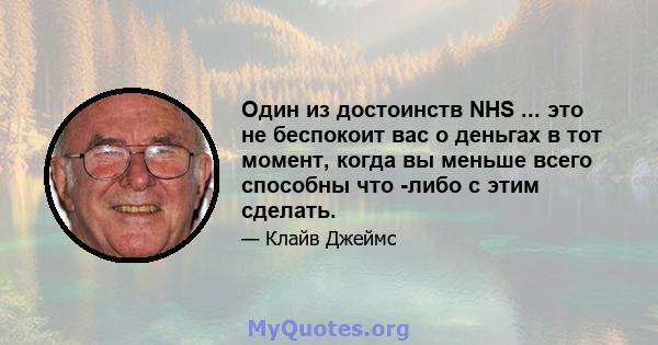 Один из достоинств NHS ... это не беспокоит вас о деньгах в тот момент, когда вы меньше всего способны что -либо с этим сделать.