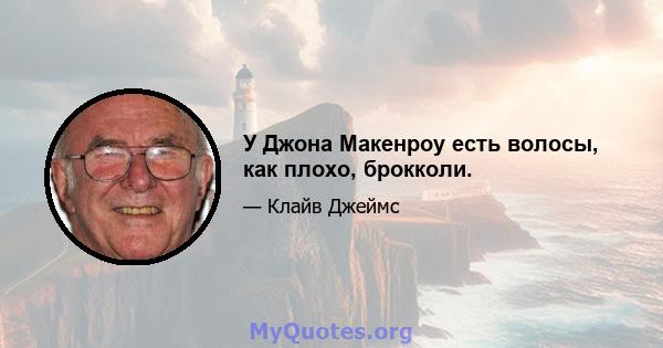 У Джона Макенроу есть волосы, как плохо, брокколи.