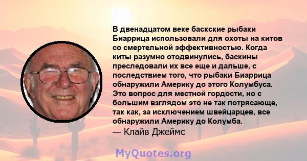 В двенадцатом веке баскские рыбаки Биаррица использовали для охоты на китов со смертельной эффективностью. Когда киты разумно отодвинулись, баскины преследовали их все еще и дальше, с последствием того, что рыбаки