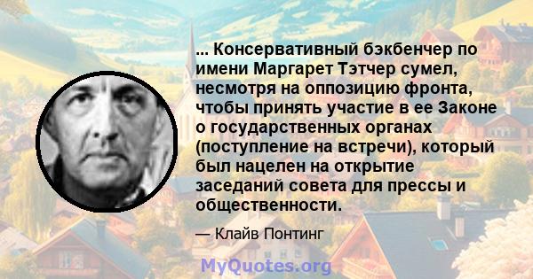 ... Консервативный бэкбенчер по имени Маргарет Тэтчер сумел, несмотря на оппозицию фронта, чтобы принять участие в ее Законе о государственных органах (поступление на встречи), который был нацелен на открытие заседаний