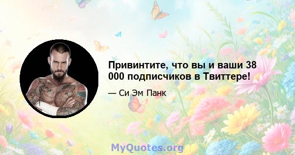 Привинтите, что вы и ваши 38 000 подписчиков в Твиттере!