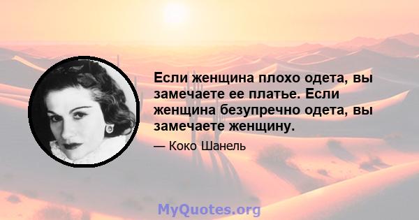 Если женщина плохо одета, вы замечаете ее платье. Если женщина безупречно одета, вы замечаете женщину.