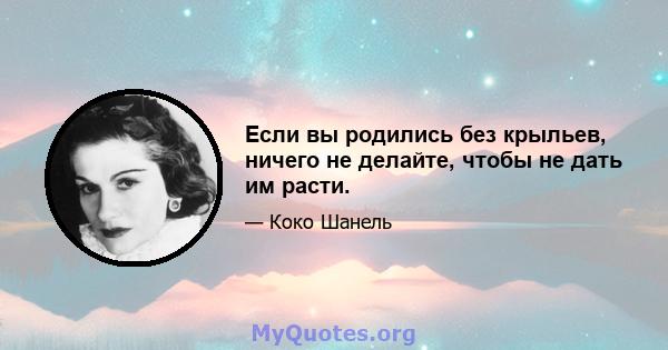 Если вы родились без крыльев, ничего не делайте, чтобы не дать им расти.