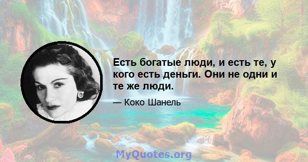 Есть богатые люди, и есть те, у кого есть деньги. Они не одни и те же люди.