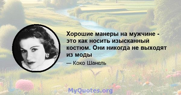 Хорошие манеры на мужчине - это как носить изысканный костюм. Они никогда не выходят из моды