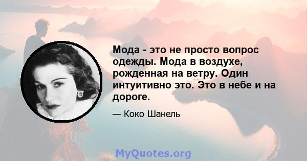 Мода - это не просто вопрос одежды. Мода в воздухе, рожденная на ветру. Один интуитивно это. Это в небе и на дороге.