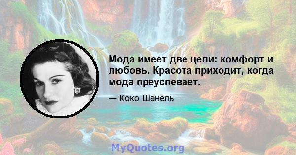 Мода имеет две цели: комфорт и любовь. Красота приходит, когда мода преуспевает.