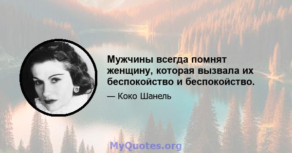 Мужчины всегда помнят женщину, которая вызвала их беспокойство и беспокойство.