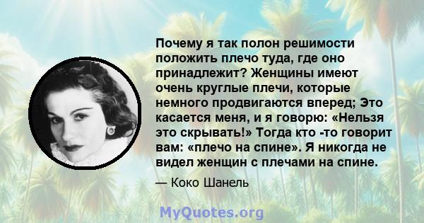 Почему я так полон решимости положить плечо туда, где оно принадлежит? Женщины имеют очень круглые плечи, которые немного продвигаются вперед; Это касается меня, и я говорю: «Нельзя это скрывать!» Тогда кто -то говорит