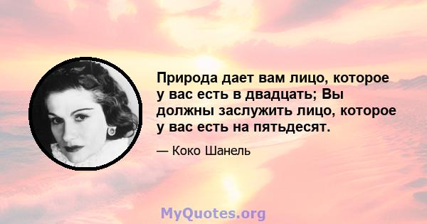 Природа дает вам лицо, которое у вас есть в двадцать; Вы должны заслужить лицо, которое у вас есть на пятьдесят.