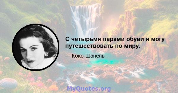 С четырьмя парами обуви я могу путешествовать по миру.