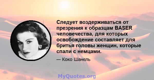 Следует воздерживаться от презрения к образцам BASER человечества, для которых освобождение составляет для бритья головы женщин, которые спали с немцами.