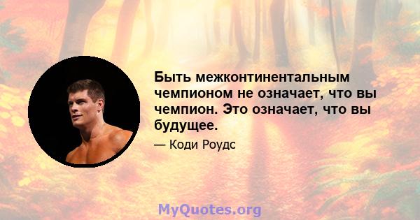 Быть межконтинентальным чемпионом не означает, что вы чемпион. Это означает, что вы будущее.